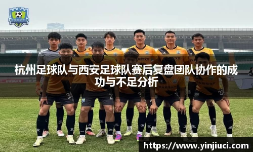 杭州足球队与西安足球队赛后复盘团队协作的成功与不足分析